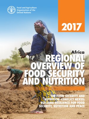 cover image of Africa Regional Overview of Food Security and Nutrition 2017. the Food Security and Nutrition–Conflict Nexus